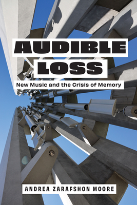 Audible Loss: New Music and the Crisis of Memory - Andrea Zarafshon Moore