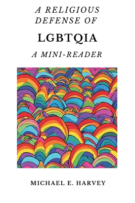 A Religious Defense of LGBTQIA: A Mini-Reader - Michael E. Harvey