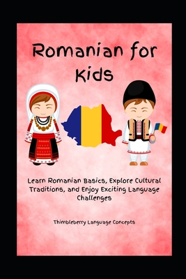 Romanian For Kids: Learn Romanian Basics, Explore Cultural Traditions, and Enjoy Exciting Language Challenges - Thimbleberry Language Concepts