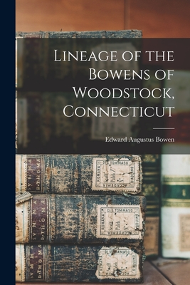 Lineage of the Bowens of Woodstock, Connecticut - Edward Augustus Bowen