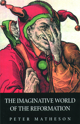 The Imaginative World of the Reformation - Peter Matheson