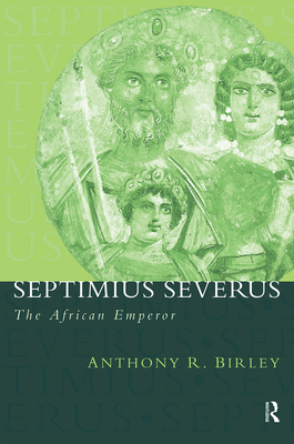 Septimius Severus: The African Emperor - Anthony R. Birley