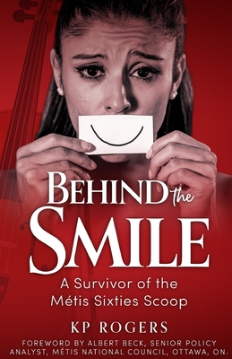 Behind the Smile: A Survivor of the Metis Sixties Scoop - Kp Rogers
