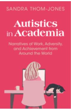 Autistics in Academia: Narratives of Work, Adversity, and Achievement from Around the World - Sandra Thom-jones