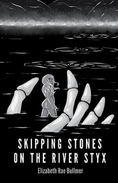 Coperta cărții 'Skipping Stones on the River Styx - Elizabeth Rae Bullmer'