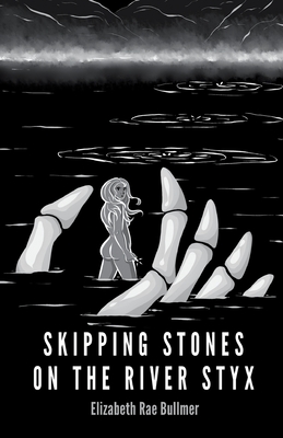 Coperta cărții 'Skipping Stones on the River Styx - Elizabeth Rae Bullmer'