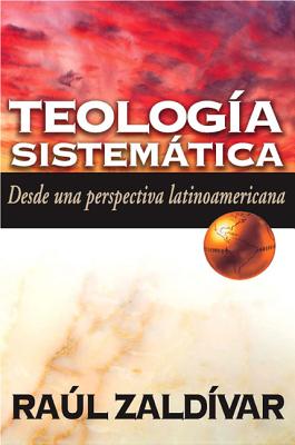 Teología Sistemática de Zaldívar: Desde Una Perspectiva Latinoamericana - Raúl Zaldivar