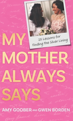 My Mother Always Says: 25 Lessons for Finding the Silver Lining - Amy Goober
