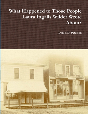 What Happened to Those People Laura Ingalls Wilder Wrote About? - Daniel D. Peterson