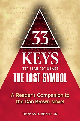 33 Keys to Unlocking the Lost Symbol: A Reader's Companion to the Dan Brown Novel - Thomas R. Beyer