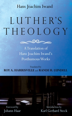 Luther's Theology: A Translation of Hans Joachim Iwand's Posthumous Works - Hans Joachim Iwand