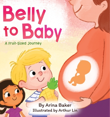 Belly to Baby: A Fruit-Sized Journey - Arina Baker