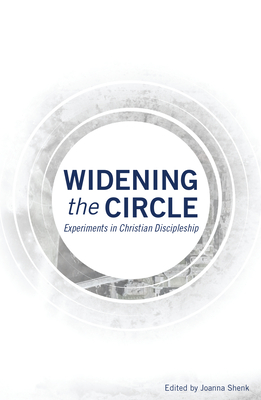 Widening the Circle: Experiments in Christian Discipleship - Joanna Shenk