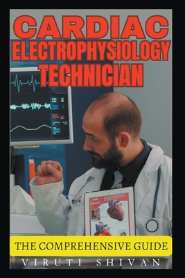 Cardiac Electrophysiology Technician - The Comprehensive Guide - Viruti Shivan