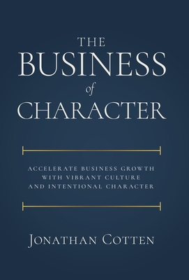 Coperta cărții 'The Business of Character: Accelerate Business Growth with Vibrant Culture and Intentional Character - Jonathan Cotten'