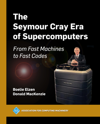The Seymour Cray Era of Supercomputers: From Fast Machines to Fast Codes - Boelie Elzen