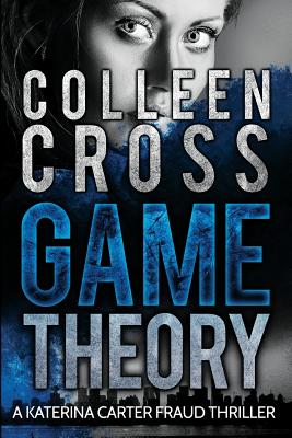 Game Theory: A Katerina Carter Fraud Legal Thriller - Colleen Cross
