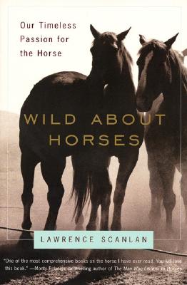 Wild about Horses: Our Timeless Passion for the Horse - Lawrence Scanlan