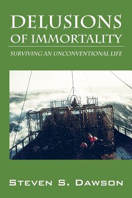 Delusions of Immortality: Surviving an Unconventional Life - Steven S. Dawson