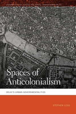 Spaces of Anticolonialism: Delhi's Urban Governmentalities - Stephen Legg