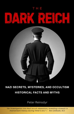 The Dark Reich: Nazi Secrets, Mysteries, and Occultism: Historical Facts and Myths - Peter Reinsdyr