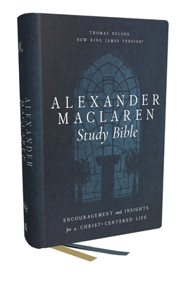 Alexander MacLaren Study Bible: Encouragement and Insights for a Christ-Centered Life (Nkjv, Hardcover, Comfort Print) -