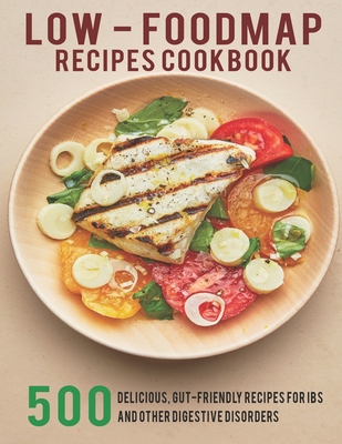 Low - Foodmap Recipes Cookbook: 500 Delicious, Gut-Friendly Recipes For IBS And Other Digestive Disorders - James Dunleavy