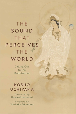 The Sound That Perceives the World: Calling Out to the Bodhisattva - Kosho Uchiyama