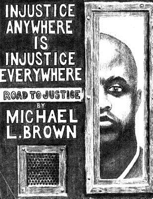 Injustice Anywhere Is Injustice Everywhere: Road to Justice - Michael L. Brown