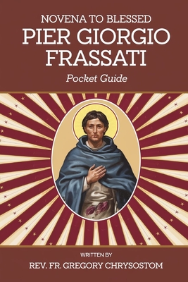 Novena to Blessed Pier Giorgio Frassati: Pocket Guide - Gregory Chrysostom