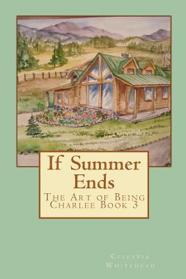 If Summer Ends: The Art of Being Charlee Book 3 - Celestia O. Whitehead