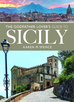 The Godfather Lover's Guide to Sicily - Karen M. Spence