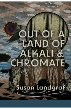Coperta cărții 'Out of a Land of Alkali & Chromate - Susan Landgraf'