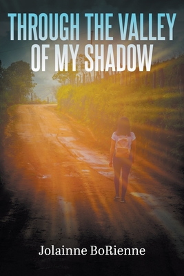 Through the Valley of My Shadow - Jolainne Borienne