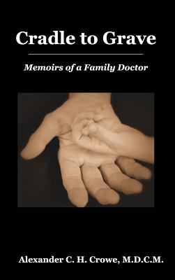 Cradle to Grave: Memoirs of a Family Doctor - Alexander C. H. Crowe