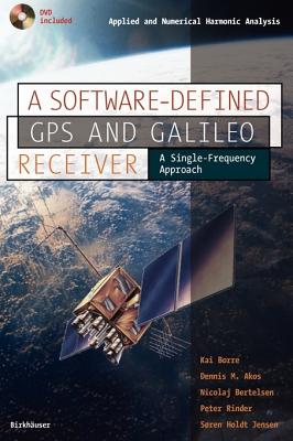 A Software-Defined GPS and Galileo Receiver: A Single-Frequency Approach [With DVD Included] - Kai Borre
