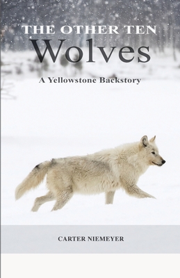 The Other Ten Wolves: A Yellowstone Backstory - Carter Niemeyer