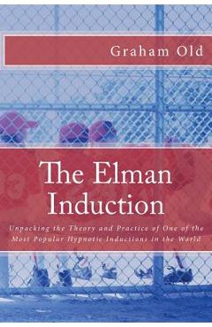 Poza produsului The Elman Induction: Unpacking the Theory and Practice of One of the Most Popular Hypnotic Inductions in the World - Graham Old