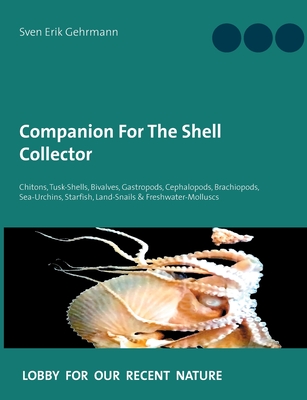Companion For The Shell Collector: Chitons, Tusk-Shells, Bivalves, Gastropods, Cephalopods, Brachiopods, Sea-Urchins, Starfish, Land-Snails & Freshwat - Sven Erik Gehrmann