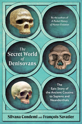 The Secret World of Denisovans: The Epic Story of the Ancient Cousins to Sapiens and Neanderthals - Silvana Condemi
