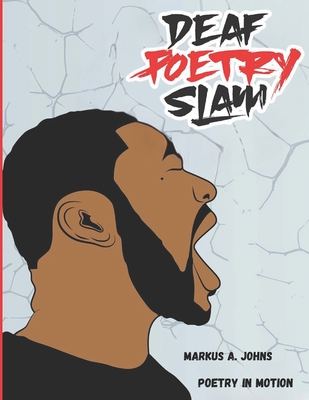 Deaf Poetry Slam: Poetry In Motion - Markus A. Johns