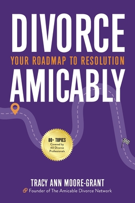 Divorce Amicably: Your Roadmap to Resolution - Tracy Ann Moore-grant