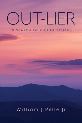 Out-Lier: In Search of Higher Truths - William J. Pelle