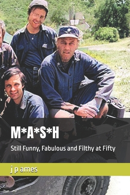 M*A*S*H: Still Funny, Fabulous and Filthy at Fifty - J. P. Ames