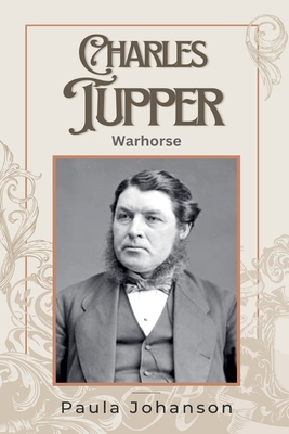 Charles Tupper: Warhorse - Paula Johanson
