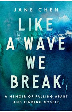 Poza produsului Like a Wave We Break: A Memoir of Falling Apart and Finding Myself - Jane Chen
