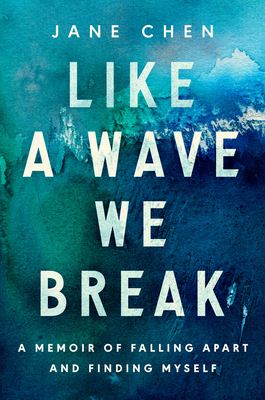 Like a Wave We Break: A Memoir of Falling Apart and Finding Myself - Jane Chen