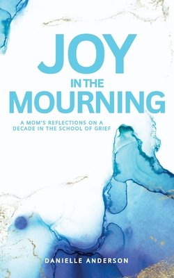 Joy in the Mourning - Danielle Anderson