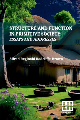 Structure And Function In Primitive Society: Essays And Addresses With A Foreword By E. E. Evans-Pritchard And Fred Eggan - Alfred Reginald Radcliffe-brown