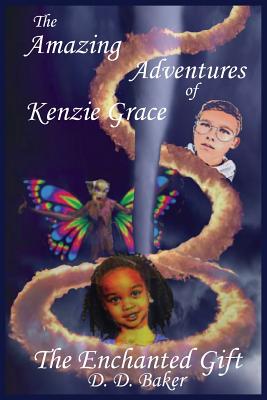 The Amazing Adventures of Kenzie Grace: The Enchanted Gift - D. D. Baker